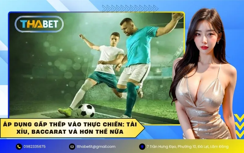 Áp dụng gấp thếp vào thực chiến: Tài Xỉu, Baccarat và hơn thế nữa