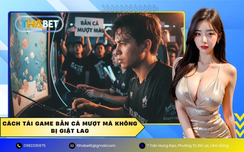 Cách Tải game bắn cá mượt mà không bị giật lag